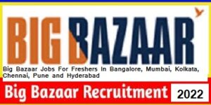 Big Bazaar Jobs For Freshers In Bangalore, Mumbai, Kolkata, Chennai, Pune and Hyderabad