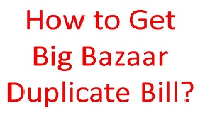How to Get Big Bazaar Duplicate Bill